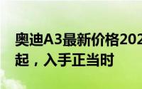奥迪A3最新价格2025款，最低售价13.17万起，入手正当时
