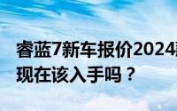 睿蓝7新车报价2024款，最低售价11.57万起现在该入手吗？