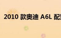 2010 款奥迪 A6L 配置如何影响驾驶体验？