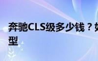 奔驰CLS级多少钱？如何用最低价买到心仪车型