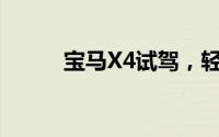 宝马X4试驾，轻松开启试驾之旅