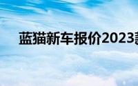 蓝猫新车报价2023款与配置的完美平衡