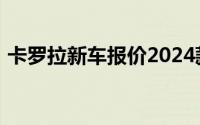 卡罗拉新车报价2024款大揭秘，买车前必看