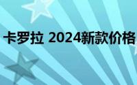卡罗拉 2024新款价格，豪华配置超值价来袭