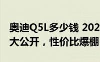 奥迪Q5L多少钱 2025款落地价，各车型售价大公开，性价比爆棚