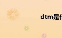 dtm是什么意思