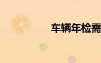 车辆年检需要什么资料