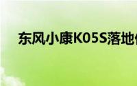 东风小康K05S落地价与配置的完美平衡
