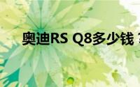 奥迪RS Q8多少钱？买车攻略一网打尽