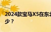 2024款宝马X5在东北地区的最新落地价是多少？