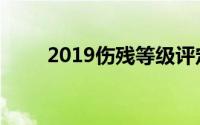 2019伤残等级评定标准及赔偿标准