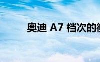 奥迪 A7 档次的衡量标准是什么？
