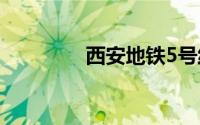 西安地铁5号线最新线路图