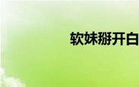软妹掰开白虎现场视频
