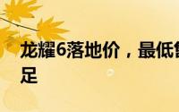 龙耀6落地价，最低售价16.88万起，现车充足