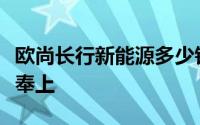 欧尚长行新能源多少钱？买车技巧与性价比全奉上