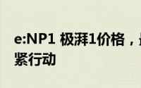 e:NP1 极湃1价格，最低售价11.50万起，赶紧行动