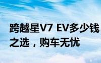 跨越星V7 EV多少钱 2025款落地价，性价比之选，购车无忧