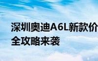 深圳奥迪A6L新款价格2025款多少钱？购车全攻略来袭