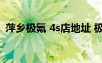萍乡极氪 4s店地址 极氪萍乡 4s店地址查询