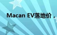 Macan EV落地价，豪华配置超值价来袭