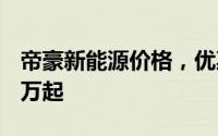 帝豪新能源价格，优惠购车，最低售价14.68万起
