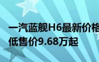 一汽蓝舰H6最新价格2019款，优惠购车，最低售价9.68万起