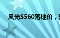 风光S560落地价，豪华配置超值价来袭
