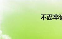 不忍卒读的意思