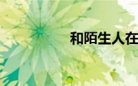 和陌生人在火车卫生间