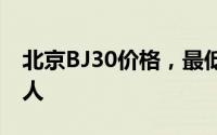 北京BJ30价格，最低售价9.99万起优惠不等人
