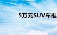 5万元SUV车推荐性价比高离的