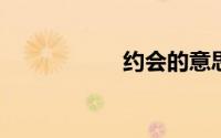 约会的意思是什么呢