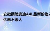 安徽铜陵奥迪A4L最新价格2025款，最低售价20.1121万起优惠不等人