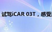 试驾iCAR 03T，感受豪华与科技的完美融合