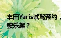 丰田Yaris试驾预约，如何快速预约并体验驾驶乐趣？