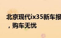 北京现代ix35新车报价2021款，性价比之选，购车无忧