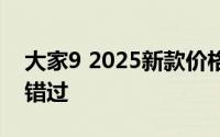 大家9 2025新款价格实惠，配置丰富，不容错过