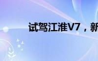 试驾江淮V7，新手试驾注意事项