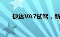 捷达VA7试驾，新手必看的操作流程