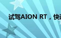 试驾AION RT，快速通道开启豪华体验