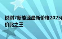 锐骐7新能源最新价格2025款，各配置车型售价全揭晓，性价比之王