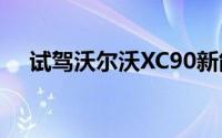试驾沃尔沃XC90新能源，轻松搞定试驾