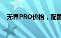 无界PRO价格，配置升级，值不值得买？